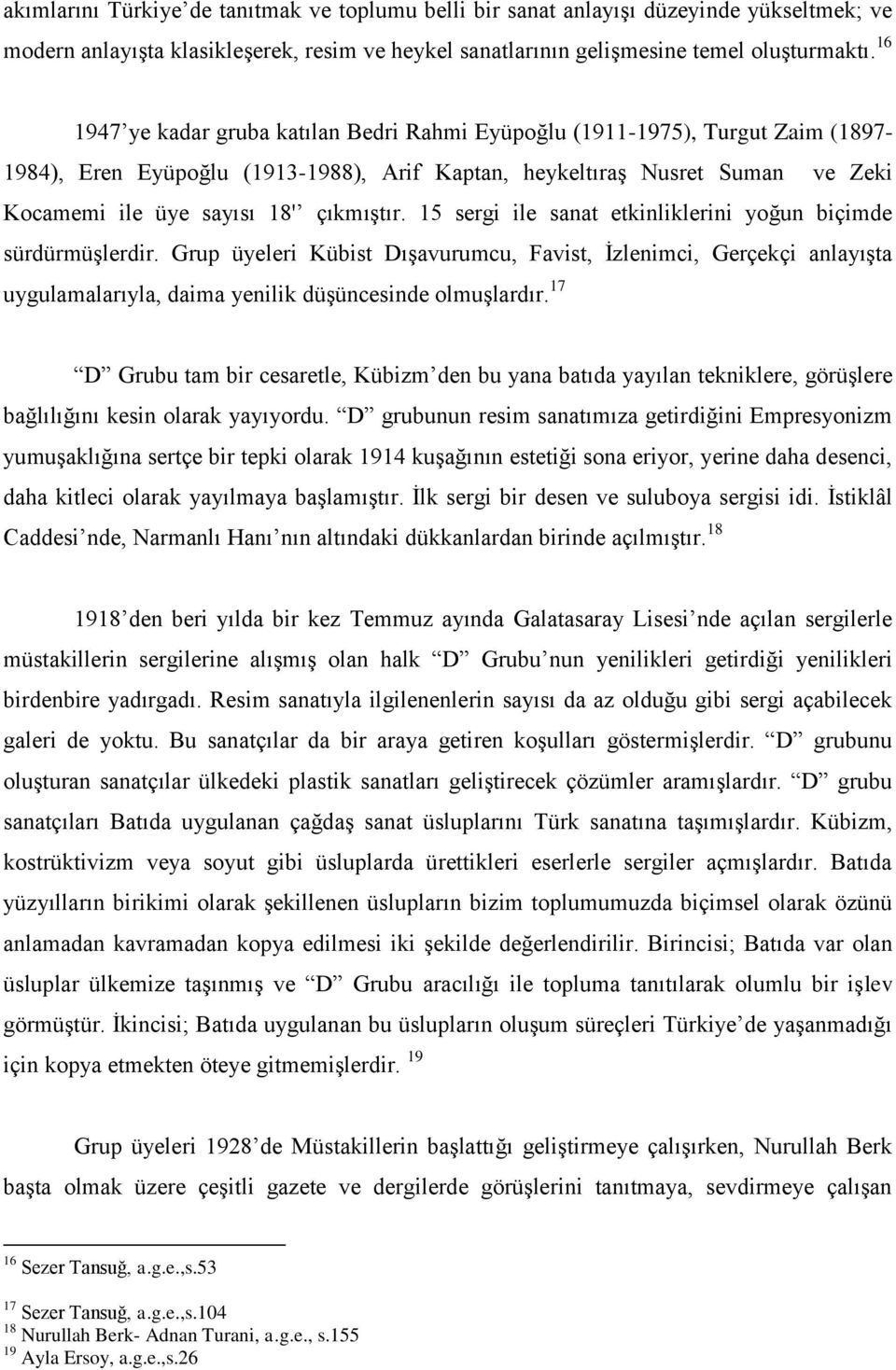 çıkmıştır. 15 sergi ile sanat etkinliklerini yoğun biçimde sürdürmüşlerdir.