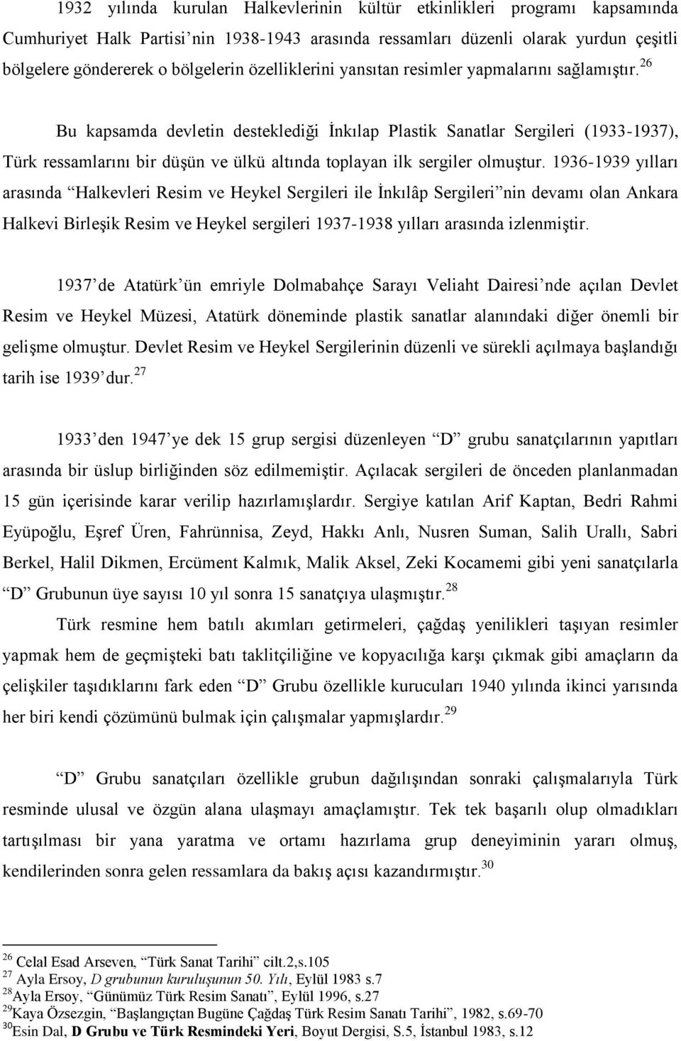 26 Bu kapsamda devletin desteklediği İnkılap Plastik Sanatlar Sergileri (1933-1937), Türk ressamlarını bir düşün ve ülkü altında toplayan ilk sergiler olmuştur.