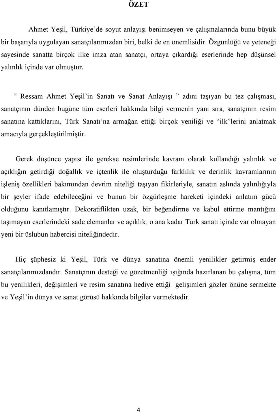 Ressam Ahmet Yeşil in Sanatı ve Sanat Anlayışı adını taşıyan bu tez çalışması, sanatçının dünden bugüne tüm eserleri hakkında bilgi vermenin yanı sıra, sanatçının resim sanatına kattıklarını, Türk