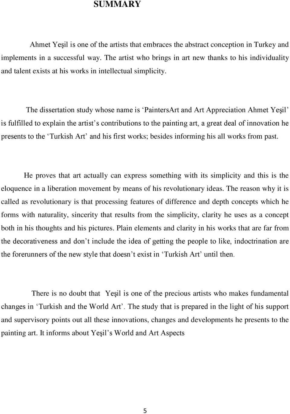 The dissertation study whose name is PaintersArt and Art Appreciation Ahmet Yeşil is fulfilled to explain the artist s contributions to the painting art, a great deal of innovation he presents to the