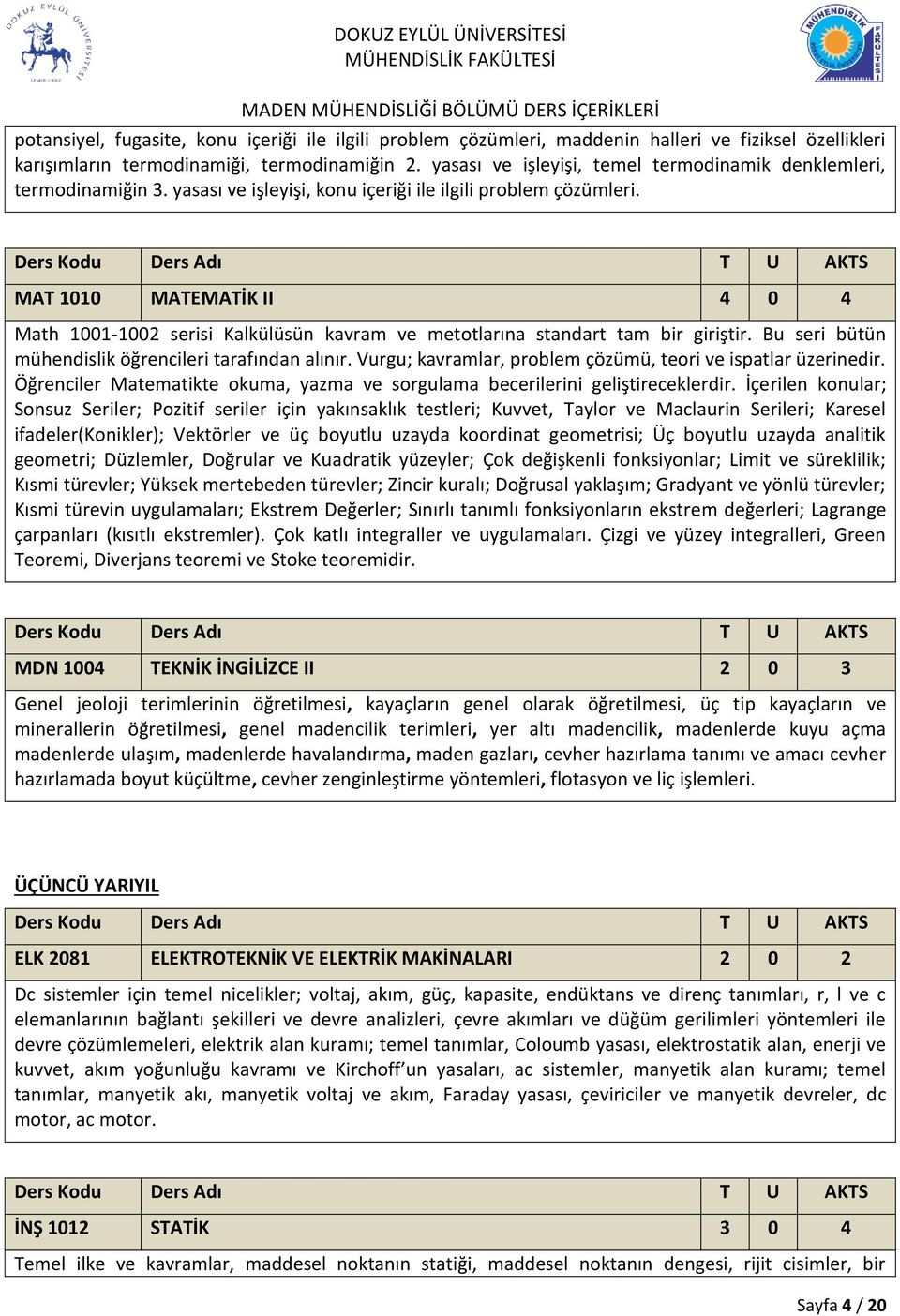 MAT 1010 MATEMATİK II 4 0 4 Math 1001-1002 serisi Kalkülüsün kavram ve metotlarına standart tam bir giriştir. Bu seri bütün mühendislik öğrencileri tarafından alınır.