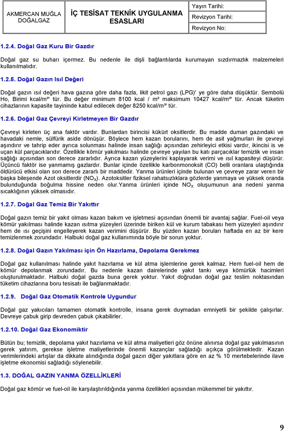 Bu değer minimum 8100 kcal / m³ maksimum 10427 kcal/m³' tür. Ancak tüketim cihazlarının kapasite tayininde kabul edilecek değer 8250 kcal/m³' tür. 1.2.6.