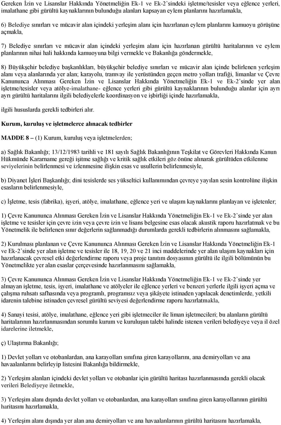 için hazırlanan gürültü haritalarının ve eylem planlarının nihai hali hakkında kamuoyuna bilgi vermekle ve Bakanlığa göndermekle, 8) Büyükşehir belediye başkanlıkları, büyükşehir belediye sınırları