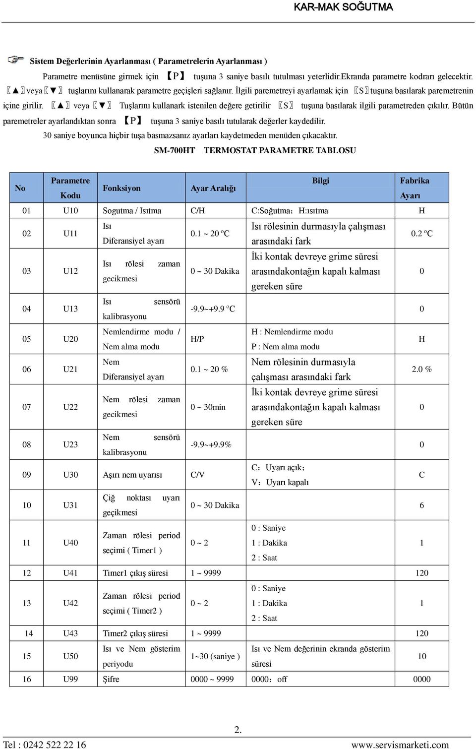 veya Tuşlarını kullanark istenilen değere getirilir S tuşuna basılarak ilgili parametreden çıkılır. Bütün paremetreler ayarlandıktan sonra P tuşuna 3 saniye basılı tutularak değerler kaydedilir.