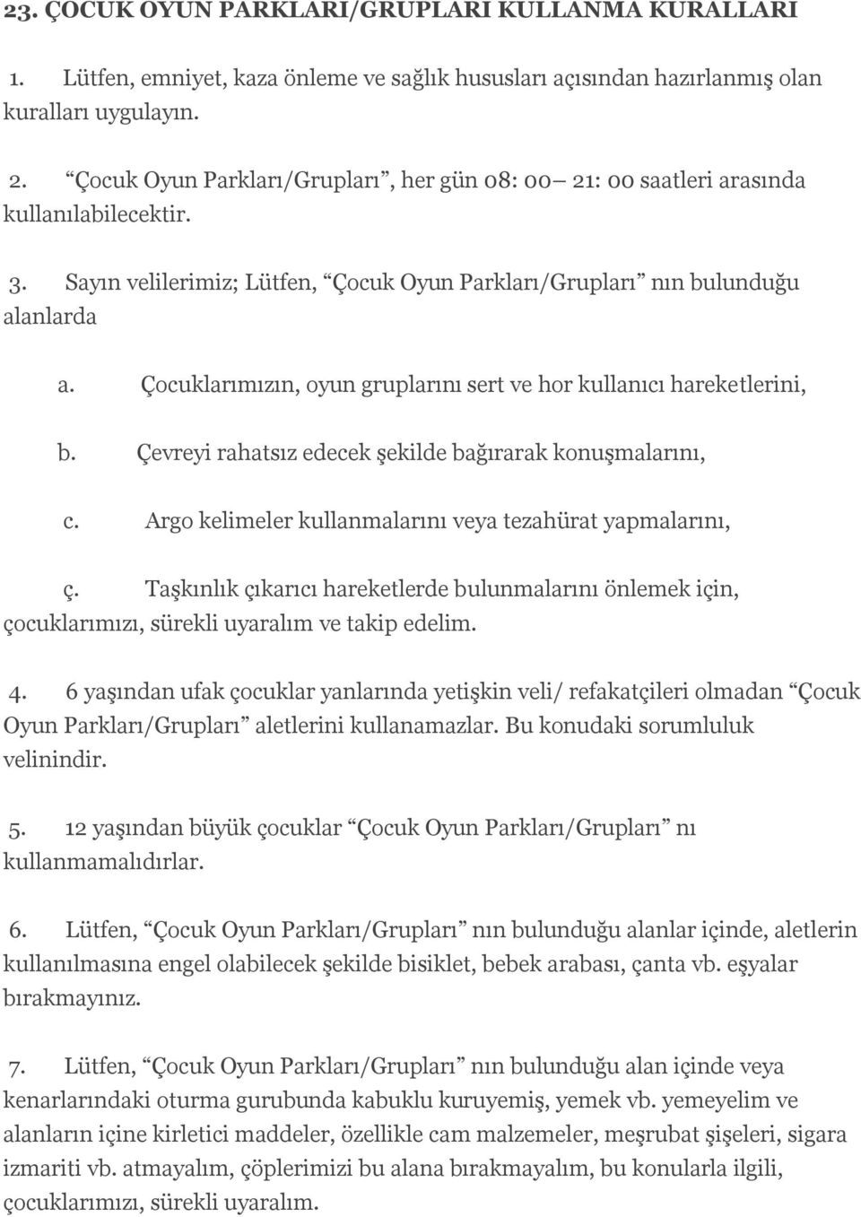 Çocuklarımızın, oyun gruplarını sert ve hor kullanıcı hareketlerini, b. Çevreyi rahatsız edecek şekilde bağırarak konuşmalarını, c. Argo kelimeler kullanmalarını veya tezahürat yapmalarını, ç.