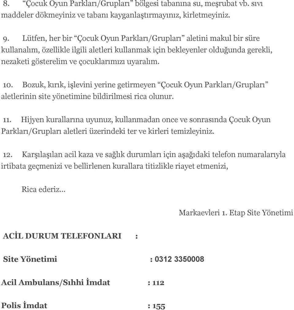 10. Bozuk, kırık, işlevini yerine getirmeyen Çocuk Oyun Parkları/Grupları aletlerinin site yönetimine bildirilmesi rica olunur. 11.