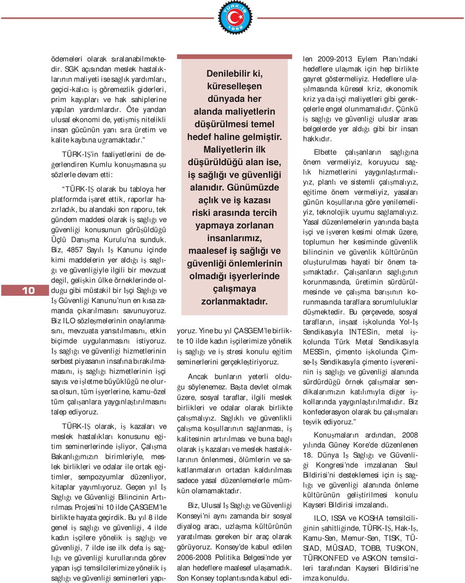 TÜRK- in faaliyetlerini de de- erlendiren Kumlu konu mas na u sözlerle devam etti: TÜRK- olarak bu tabloya her platformda i aret ettik, raporlar haz rlad k, bu alandaki son raporu, tek gündem maddesi