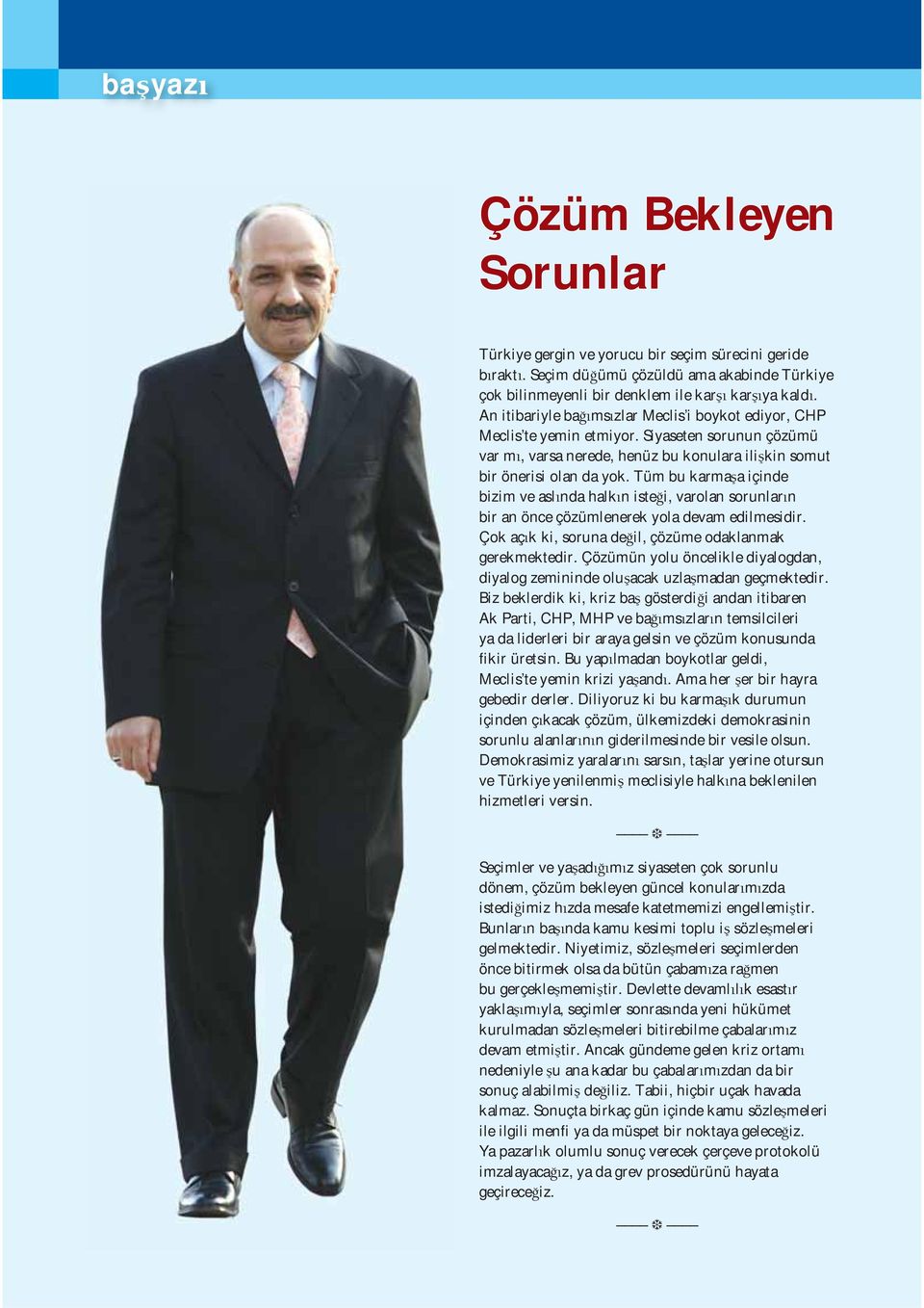 Tüm bu karma a içinde bizim ve asl nda halk n iste i, varolan sorunlar n bir an önce çözümlenerek yola devam edilmesidir. Çok aç k ki, soruna de il, çözüme odaklanmak gerekmektedir.