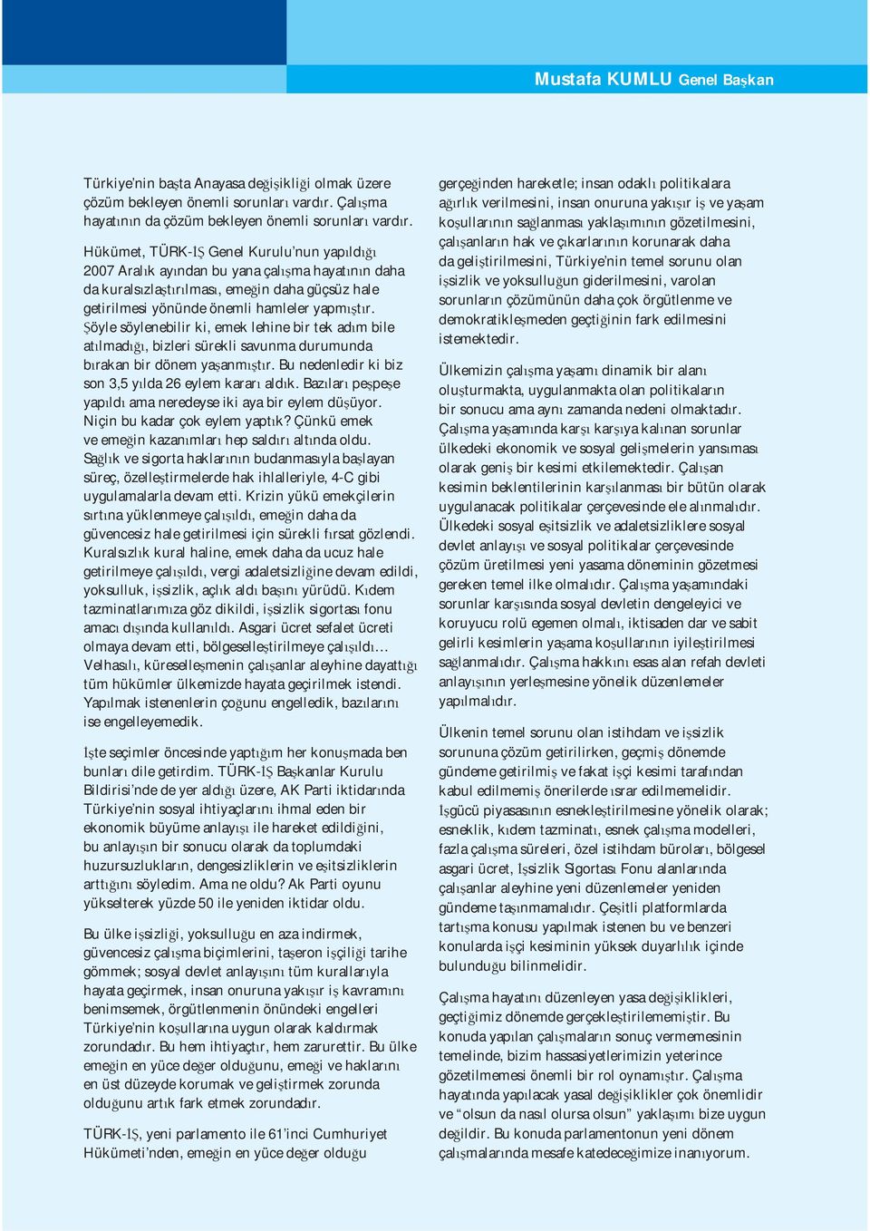 öyle söylenebilir ki, emek lehine bir tek ad m bile at lmad, bizleri sürekli savunma durumunda b rakan bir dönem ya anm t r. Bu nedenledir ki biz son 3,5 y lda 26 eylem karar ald k.