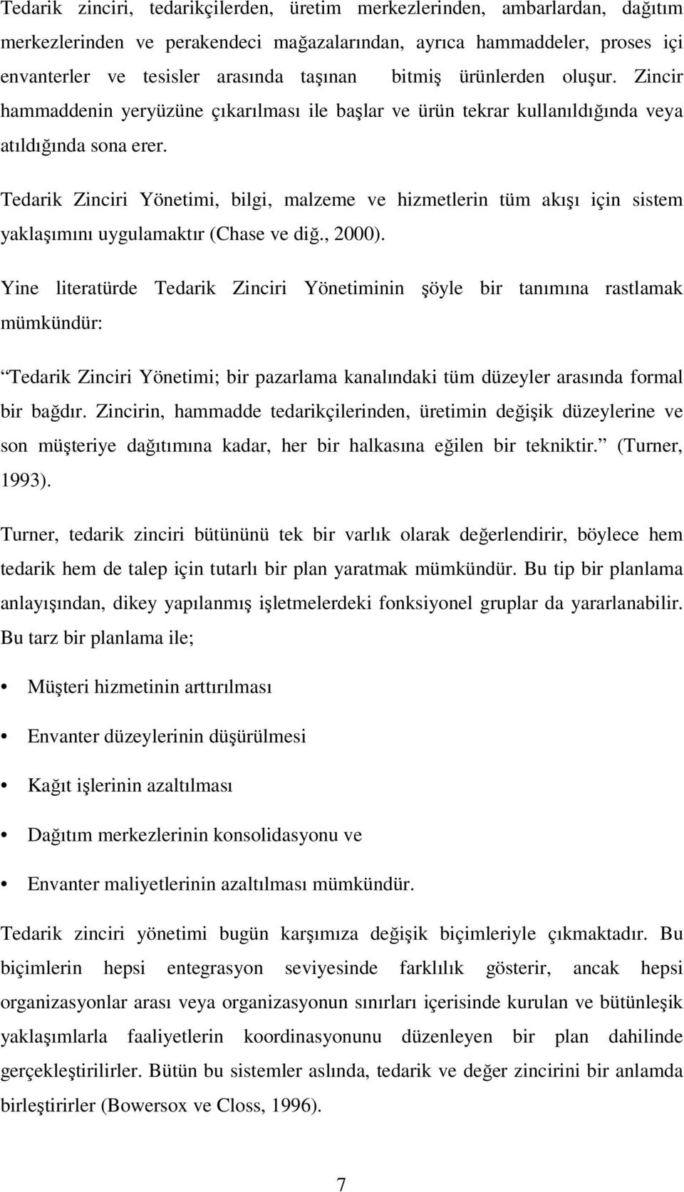 Tedarik Zinciri Yönetimi, bilgi, malzeme ve hizmetlerin tüm akışı için sistem yaklaşımını uygulamaktır (Chase ve diğ., 2000).