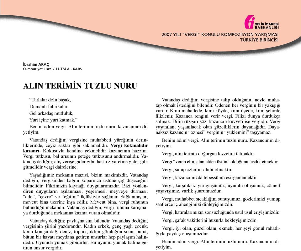 Alın terimin tuzlu nuru, kazancımın diyetiyim. Vatandaş dediğin; vergisine muhabbeti yüreğinin derinliklerinde, çeyiz saklar gibi saklamalıdır. Vergi kokmalıdır kazancı.