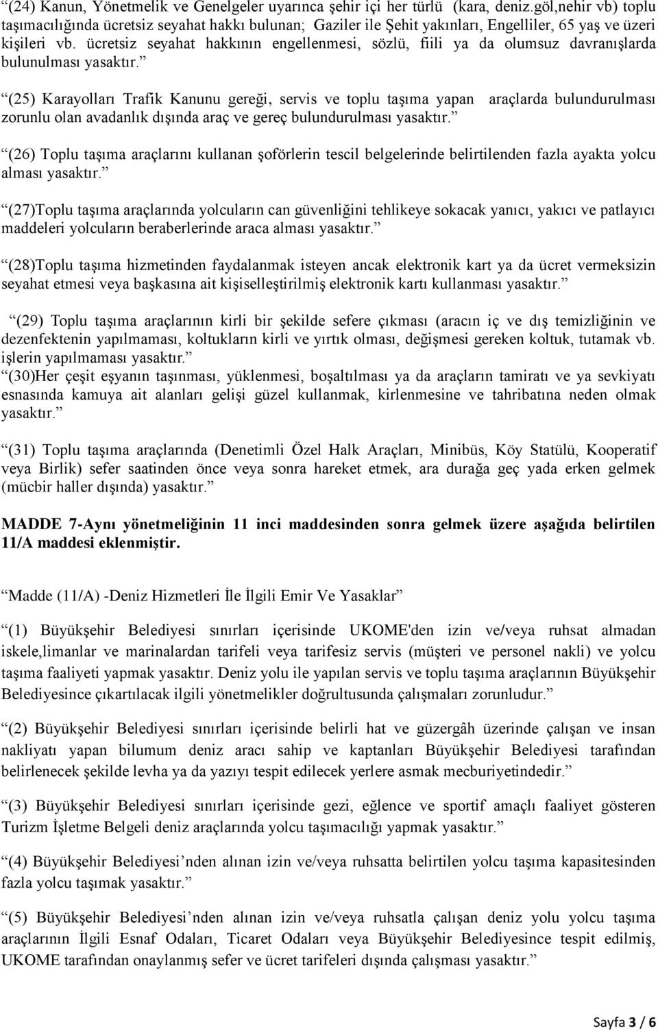 ücretsiz seyahat hakkının engellenmesi, sözlü, fiili ya da olumsuz davranışlarda bulunulması (25) Karayolları Trafik Kanunu gereği, servis ve toplu taşıma yapan araçlarda bulundurulması zorunlu olan