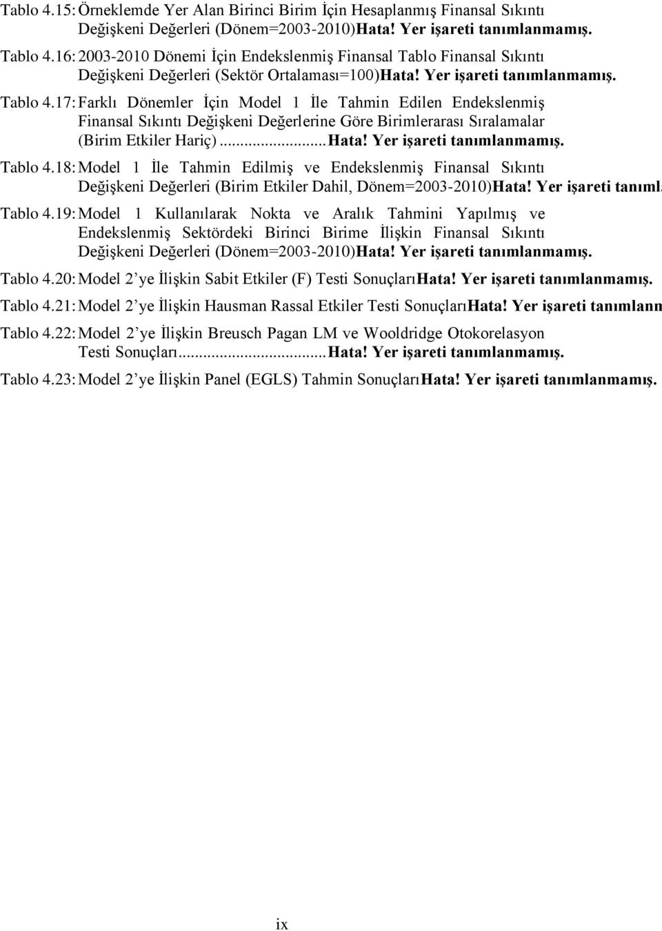 17: Farklı Dönemler İçin Model 1 İle Tahmin Edilen Endekslenmiş Finansal Sıkıntı Değişkeni Değerlerine Göre Birimlerarası Sıralamalar (Birim Etkiler Hariç)... Hata! Yer işareti tanımlanmamış. Tablo 4.