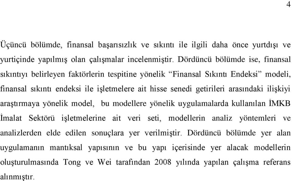 arasındaki ilişkiyi araştırmaya yönelik model, bu modellere yönelik uygulamalarda kullanılan İMKB İmalat Sektörü işletmelerine ait veri seti, modellerin analiz yöntemleri ve