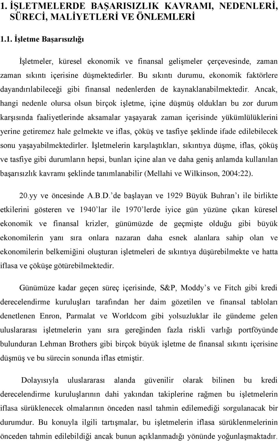 Ancak, hangi nedenle olursa olsun birçok işletme, içine düşmüş oldukları bu zor durum karşısında faaliyetlerinde aksamalar yaşayarak zaman içerisinde yükümlülüklerini yerine getiremez hale gelmekte