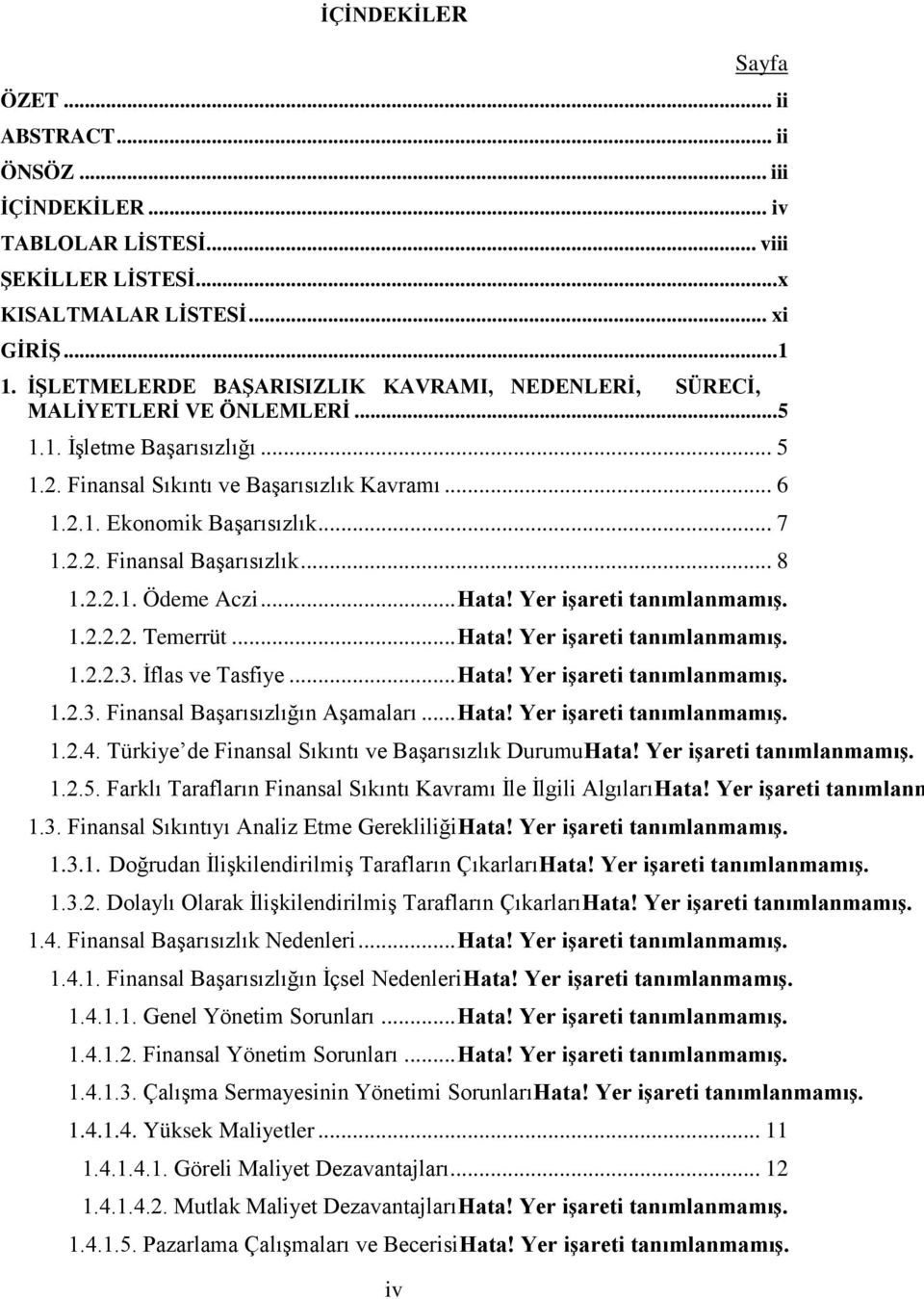 .. 7 1.2.2. Finansal Başarısızlık... 8 1.2.2.1. Ödeme Aczi... Hata! Yer işareti tanımlanmamış. 1.2.2.2. Temerrüt... Hata! Yer işareti tanımlanmamış. 1.2.2.3. İflas ve Tasfiye... Hata! Yer işareti tanımlanmamış. 1.2.3. Finansal Başarısızlığın Aşamaları.