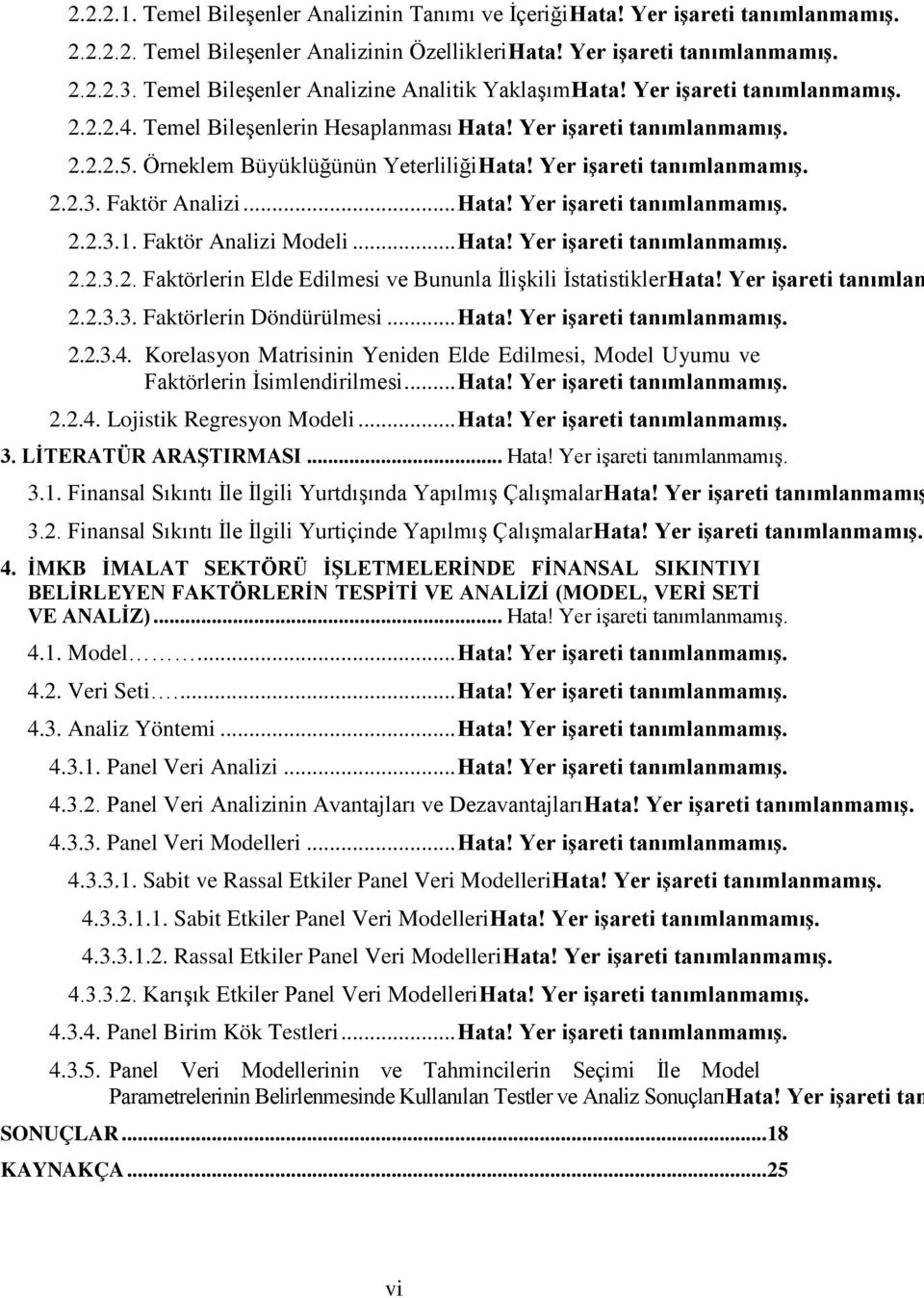 Yer işareti tanımlanmamış. 2.2.3. Faktör Analizi... Hata! Yer işareti tanımlanmamış. 2.2.3.1. Faktör Analizi Modeli... Hata! Yer işareti tanımlanmamış. 2.2.3.2. Faktörlerin Elde Edilmesi ve Bununla İlişkili İstatistiklerHata!