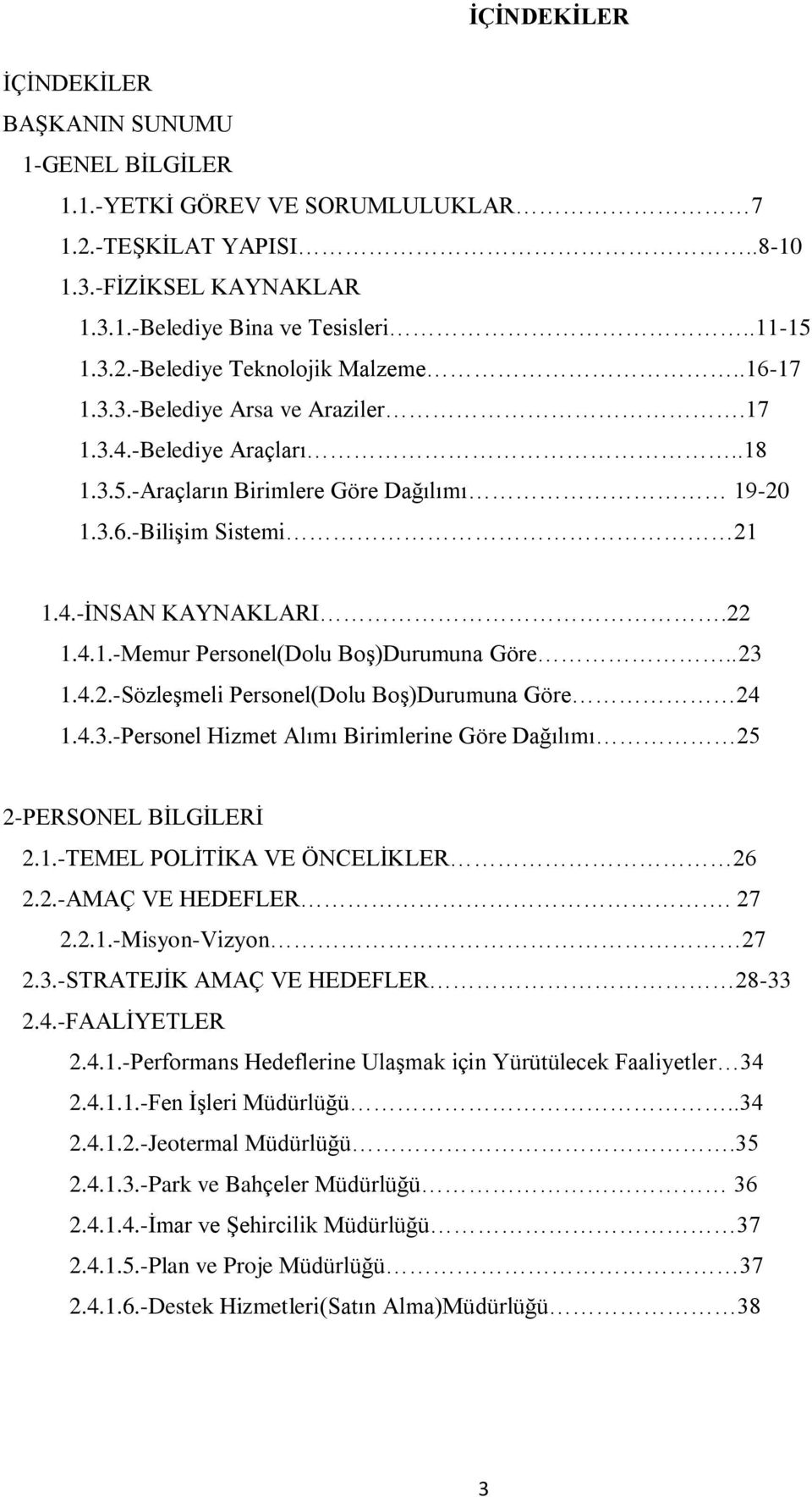 .23 1.4.2.-Sözleşmeli Personel(Dolu Boş)Durumuna Göre 24 1.4.3.-Personel Hizmet Alımı Birimlerine Göre Dağılımı 25 2-PERSONEL BİLGİLERİ 2.1.-TEMEL POLİTİKA VE ÖNCELİKLER 26 2.2.-AMAÇ VE HEDEFLER.