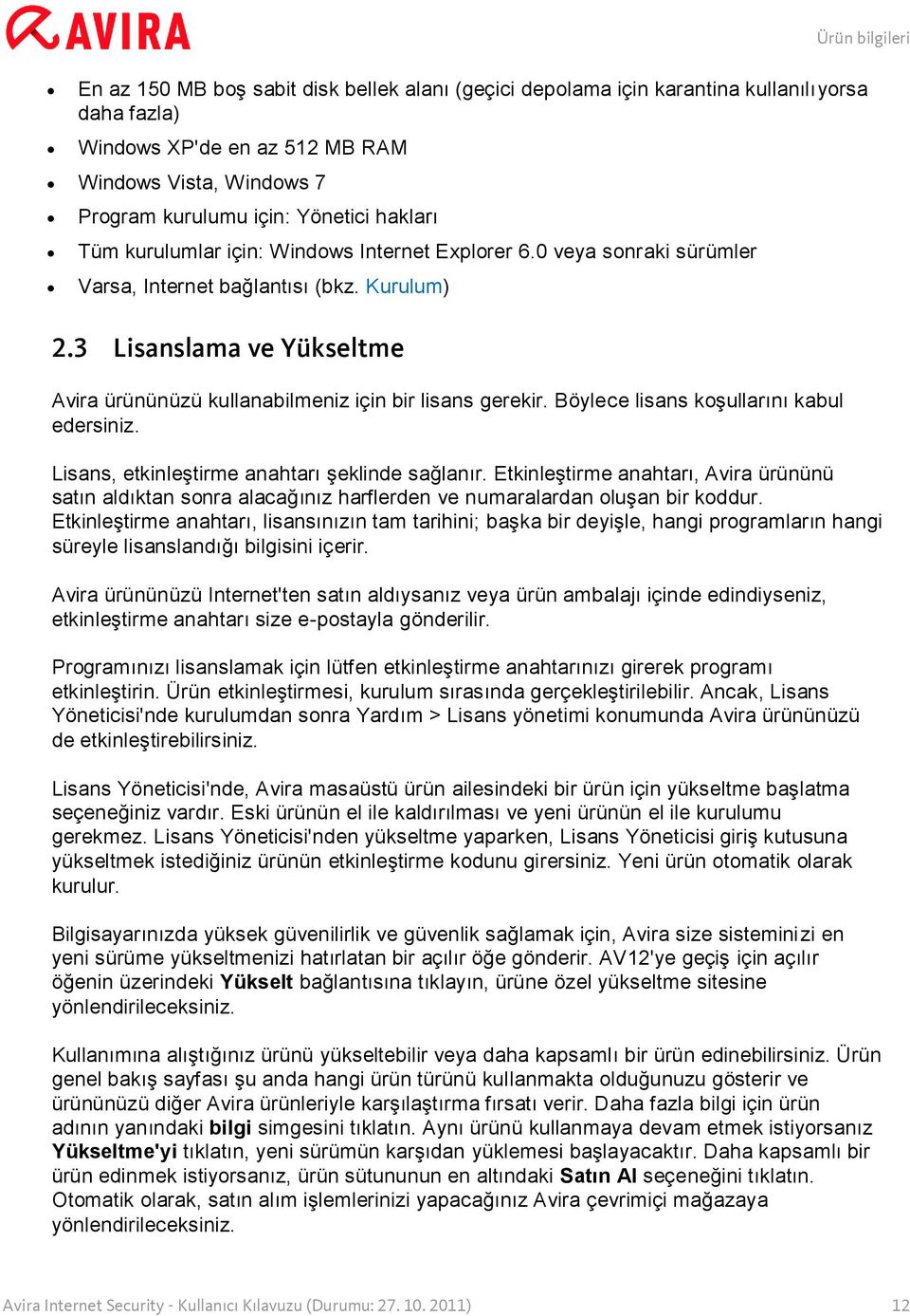 3 Lisanslama ve Yükseltme Avira ürününüzü kullanabilmeniz için bir lisans gerekir. Böylece lisans koşullarını kabul edersiniz. Lisans, etkinleştirme anahtarı şeklinde sağlanır.