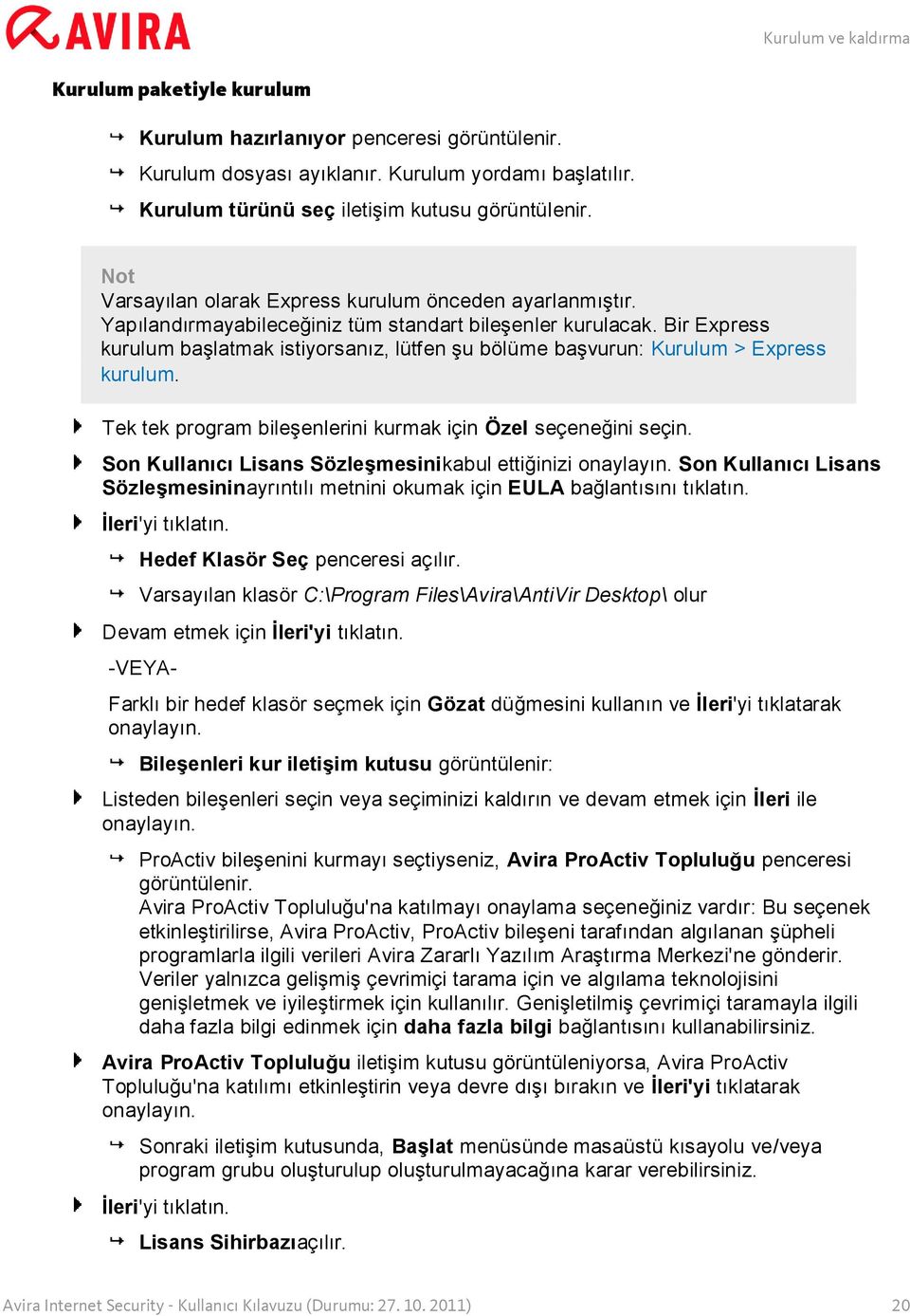 Bir Express kurulum başlatmak istiyorsanız, lütfen şu bölüme başvurun: Kurulum > Express kurulum. Tek tek program bileşenlerini kurmak için Özel seçeneğini seçin.