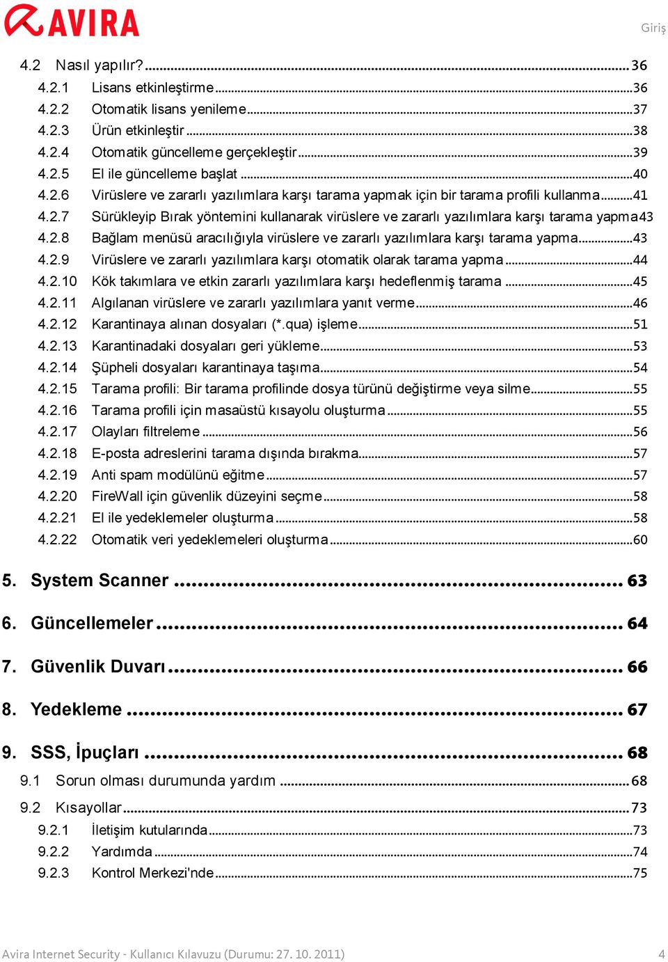 2.8 Bağlam menüsü aracılığıyla virüslere ve zararlı yazılımlara karşı tarama yapma... 43 4.2.9 Virüslere ve zararlı yazılımlara karşı otomatik olarak tarama yapma... 44 4.2.10 Kök takımlara ve etkin zararlı yazılımlara karşı hedeflenmiş tarama.