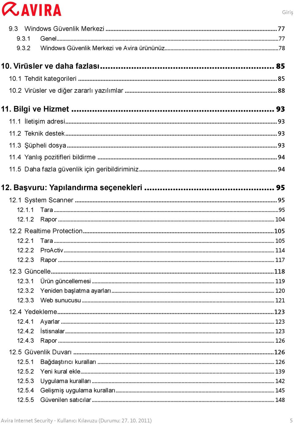 .. 94 12. Başvuru: Yapılandırma seçenekleri... 95 12.1 System Scanner... 95 12.1.1 Tara... 95 12.1.2 Rapor... 104 12.2 Realtime Protection... 105 12.2.1 Tara... 105 12.2.2 ProActiv... 114 12.2.3 Rapor.