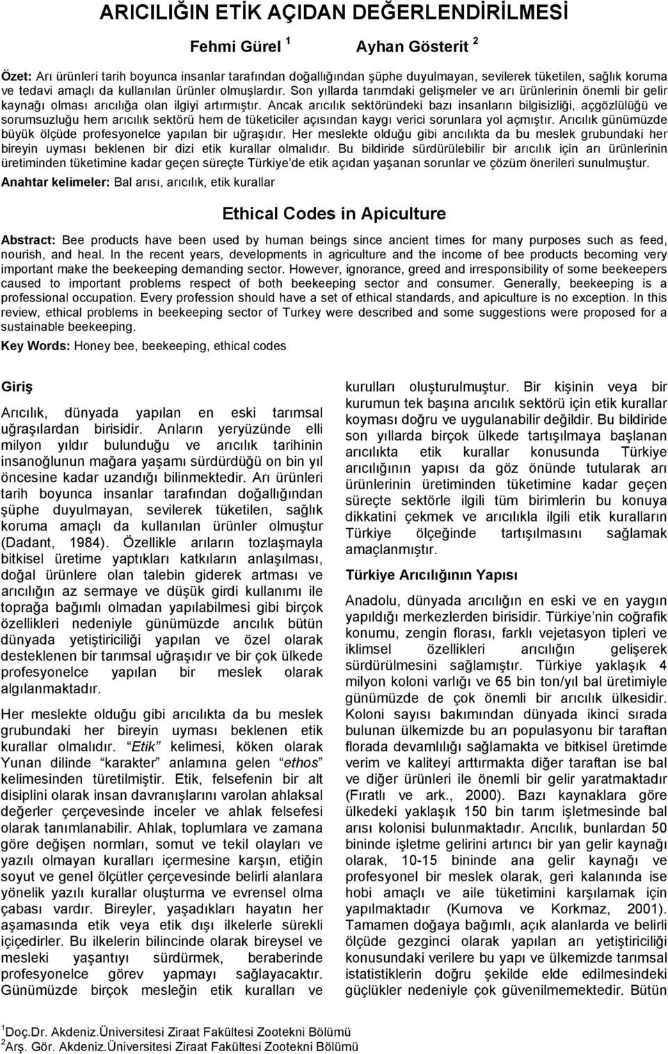 Ancak arıcılık sektöründeki bazı insanların bilgisizliği, açgözlülüğü ve sorumsuzluğu hem arıcılık sektörü hem de tüketiciler açısından kaygı verici sorunlara yol açmıştır.