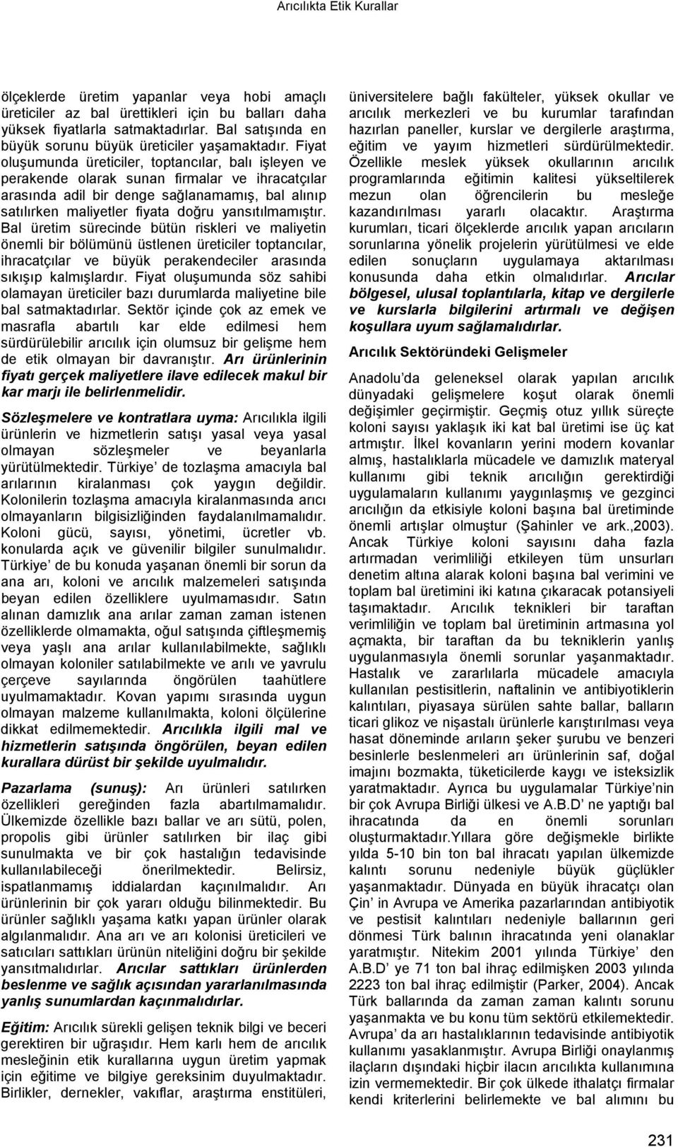 yansıtılmamıştır. Bal üretim sürecinde bütün riskleri ve maliyetin önemli bir bölümünü üstlenen üreticiler toptancılar, ihracatçılar ve büyük perakendeciler arasında sıkışıp kalmışlardır.