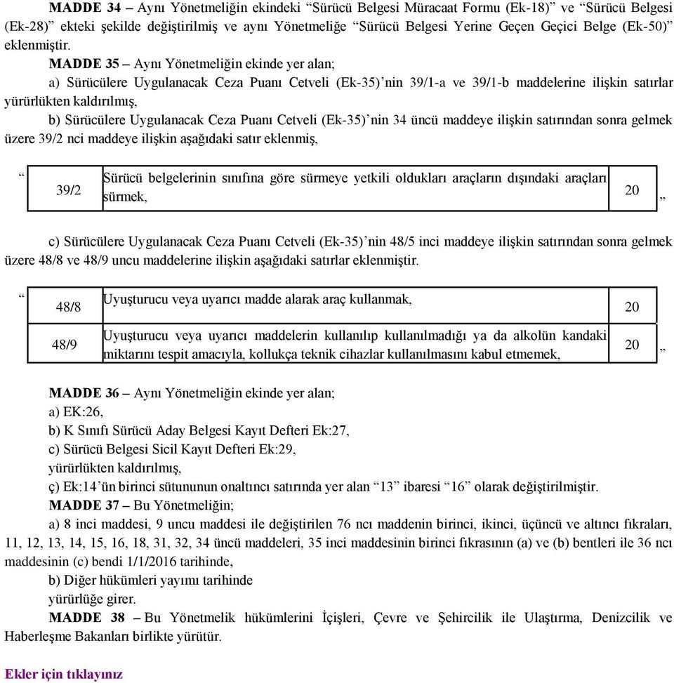 MADDE 35 Aynı Yönetmeliğin ekinde yer alan; a) Sürücülere Uygulanacak Ceza Puanı Cetveli (Ek-35) nin 39/1-a ve 39/1-b maddelerine ilişkin satırlar yürürlükten kaldırılmış, b) Sürücülere Uygulanacak