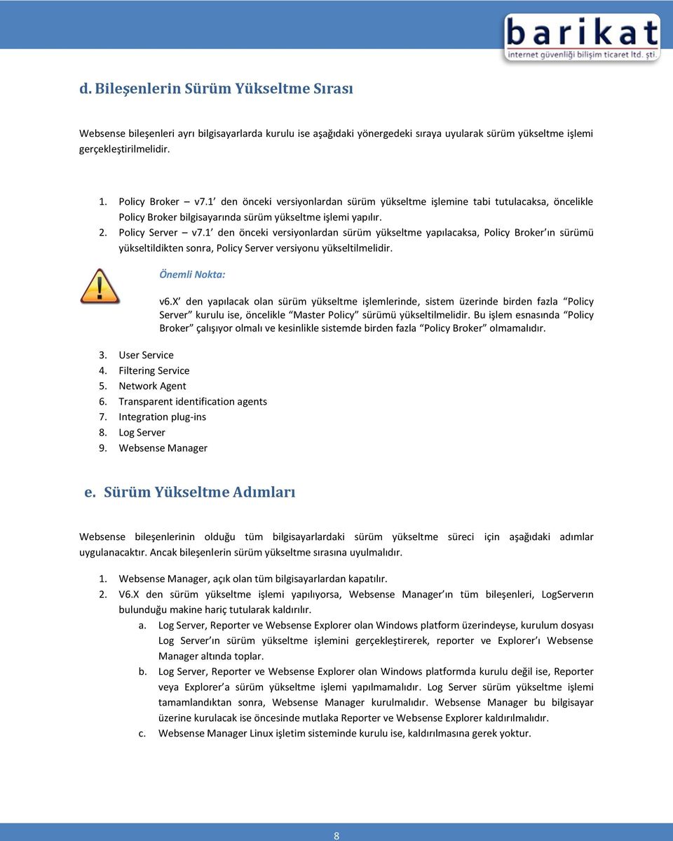 1 den önceki versiyonlardan sürüm yükseltme yapılacaksa, Policy Broker ın sürümü yükseltildikten sonra, Policy Server versiyonu yükseltilmelidir. Önemli Nokta: v6.