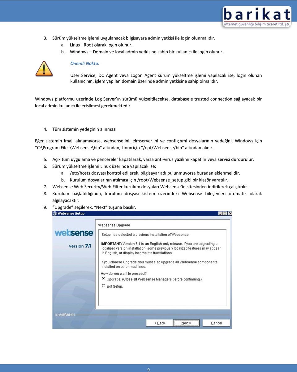 Windows platformu üzerinde Log Server ın sürümü yükseltilecekse, database e trusted connection sağlayacak bir local admin kullanıcı ile erişilmesi gerekmektedir. 4.