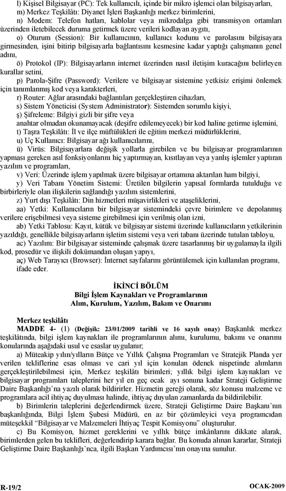 girmesinden, işini bitirip bilgisayarla bağlantısını kesmesine kadar yaptığı çalışmanın genel adını, ö) Protokol (IP): Bilgisayarların internet üzerinden nasıl iletişim kuracağını belirleyen kurallar