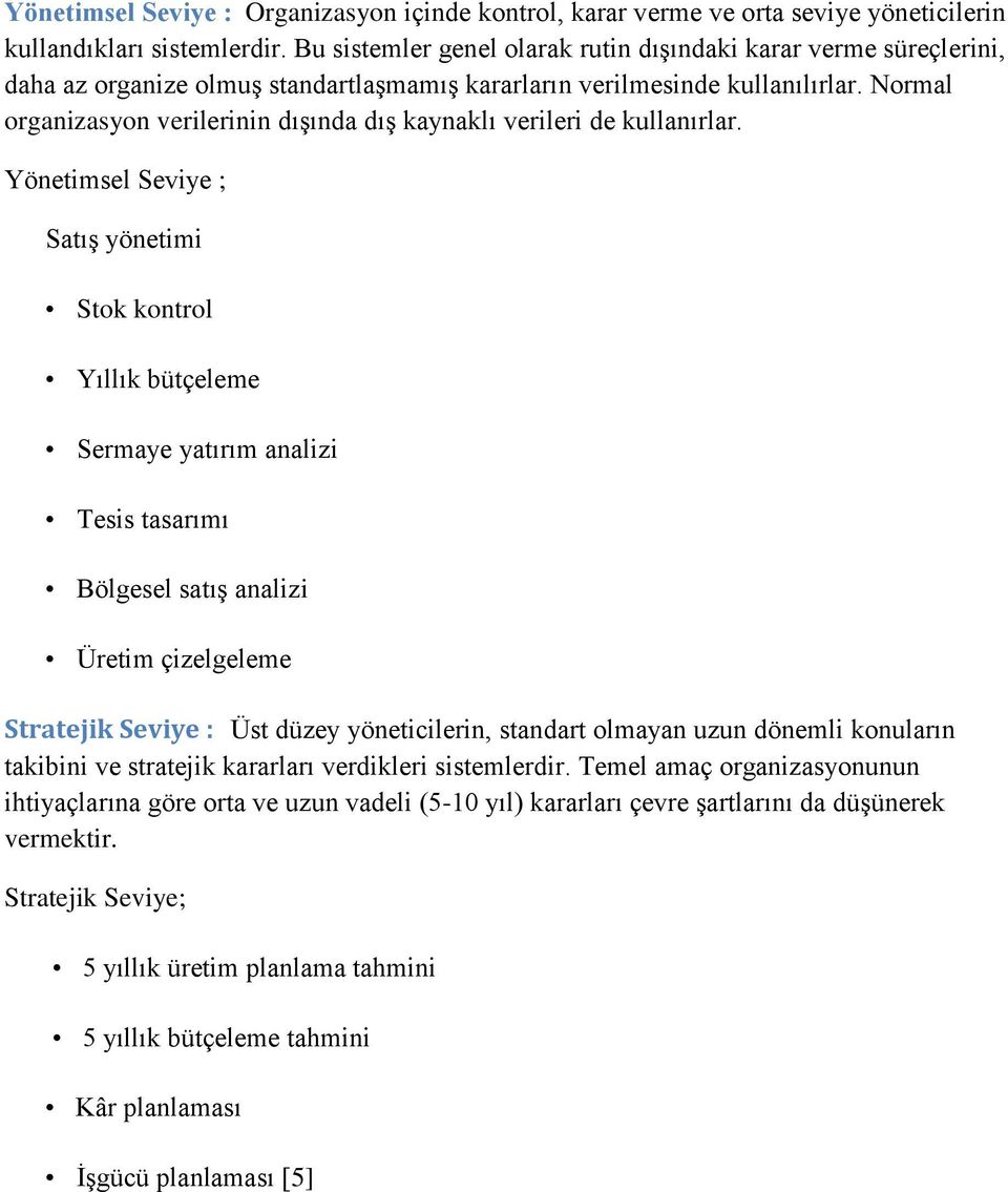 Normal organizasyon verilerinin dışında dış kaynaklı verileri de kullanırlar.