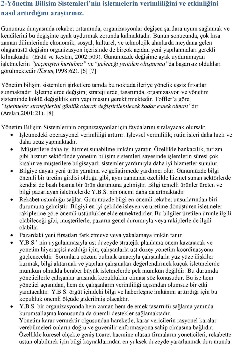 Bunun sonucunda, çok kısa zaman dilimlerinde ekonomik, sosyal, kültürel, ve teknolojik alanlarda meydana gelen olağanüstü değişim organizasyon içerisinde de birçok açıdan yeni yapılanmaları gerekli