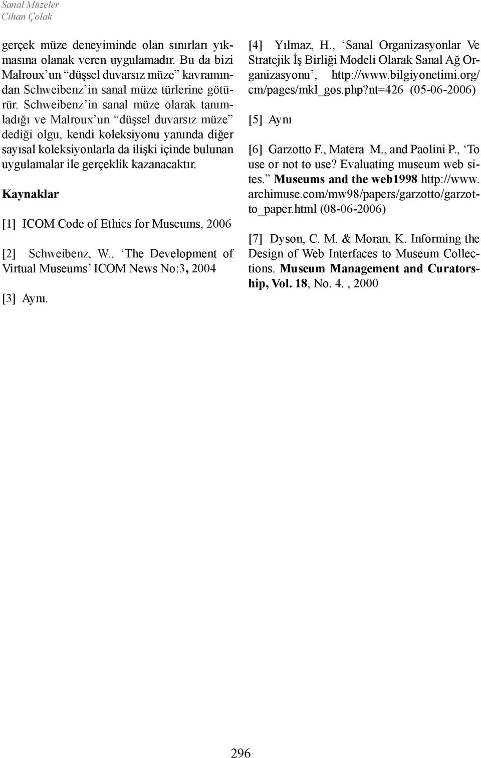 kazanacaktır. Kaynaklar [1] ICOM Code of Ethics for Museums, 2006 [2] Schweibenz, W., The Development of Virtual Museums ICOM News No:3, 2004 [3] Aynı. [4] Yılmaz, H.