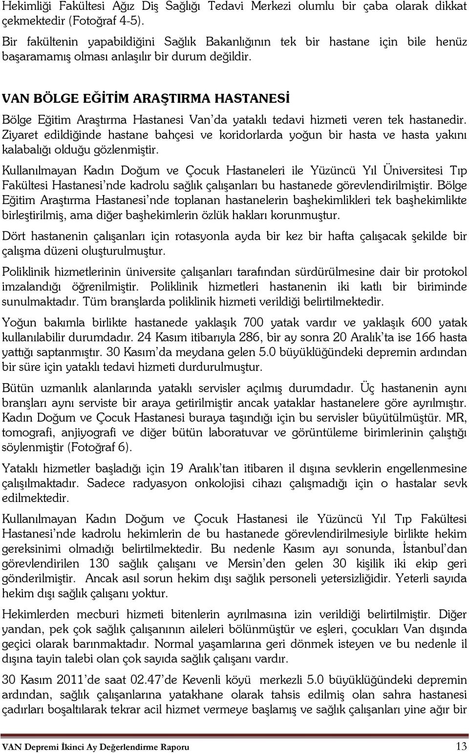 VAN BÖLGE EĞİTİM ARAŞTIRMA HASTANESİ Bölge Eğitim Araştırma Hastanesi Van da yataklı tedavi hizmeti veren tek hastanedir.