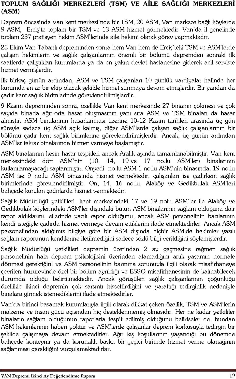 23 Ekim Van-Tabanlı depreminden sonra hem Van hem de Erciş teki TSM ve ASM lerde çalışan hekimlerin ve sağlık çalışanlarının önemli bir bölümü depremden sonraki ilk saatlerde çalıştıkları kurumlarda