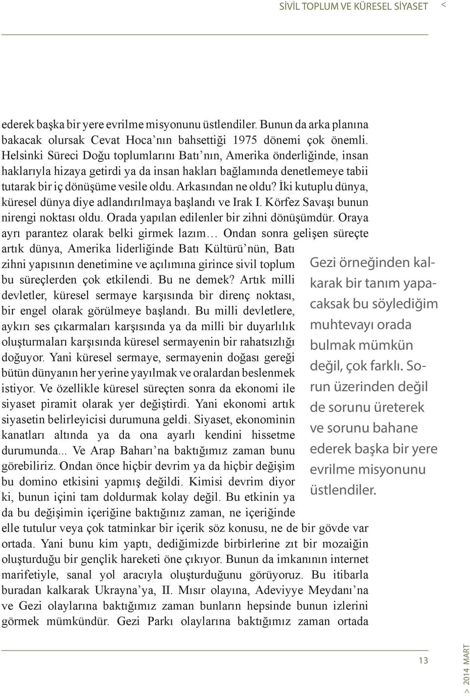 Arkasından ne oldu? İki kutuplu dünya, küresel dünya diye adlandırılmaya başlandı ve Irak I. Körfez Savaşı bunun nirengi noktası oldu. Orada yapılan edilenler bir zihni dönüşümdür.