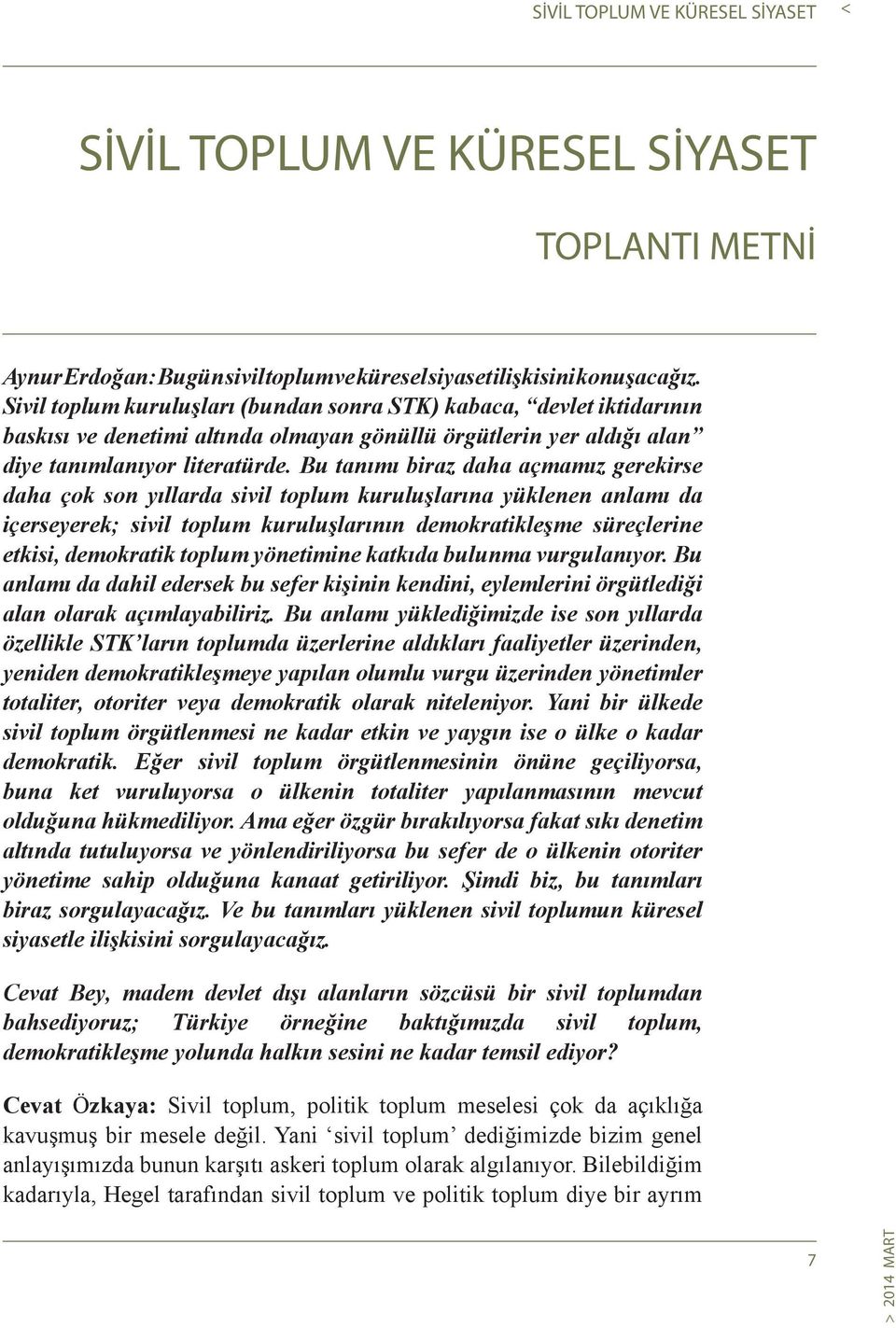 Bu tanımı biraz daha açmamız gerekirse daha çok son yıllarda sivil toplum kuruluşlarına yüklenen anlamı da içerseyerek; sivil toplum kuruluşlarının demokratikleşme süreçlerine etkisi, demokratik