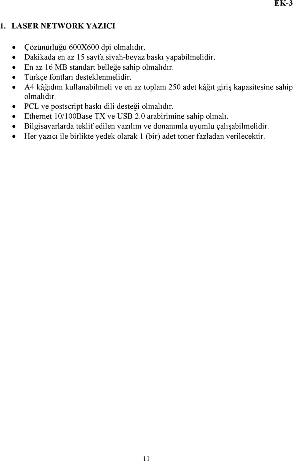 A4 kâğıdını kullanabilmeli ve en az toplam 250 adet kâğıt giriş kapasitesine sahip olmalıdır. PCL ve postscript baskı dili desteği olmalıdır.