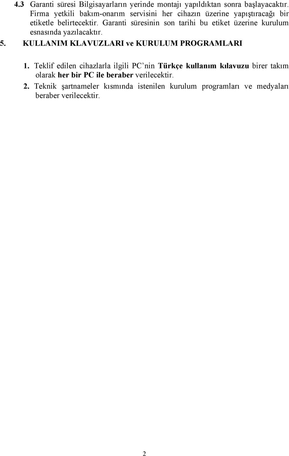 Garanti süresinin son tarihi bu etiket üzerine kurulum esnasında yazılacaktır. 5. KULLANIM KLAVUZLARI ve KURULUM PROGRAMLARI 1.