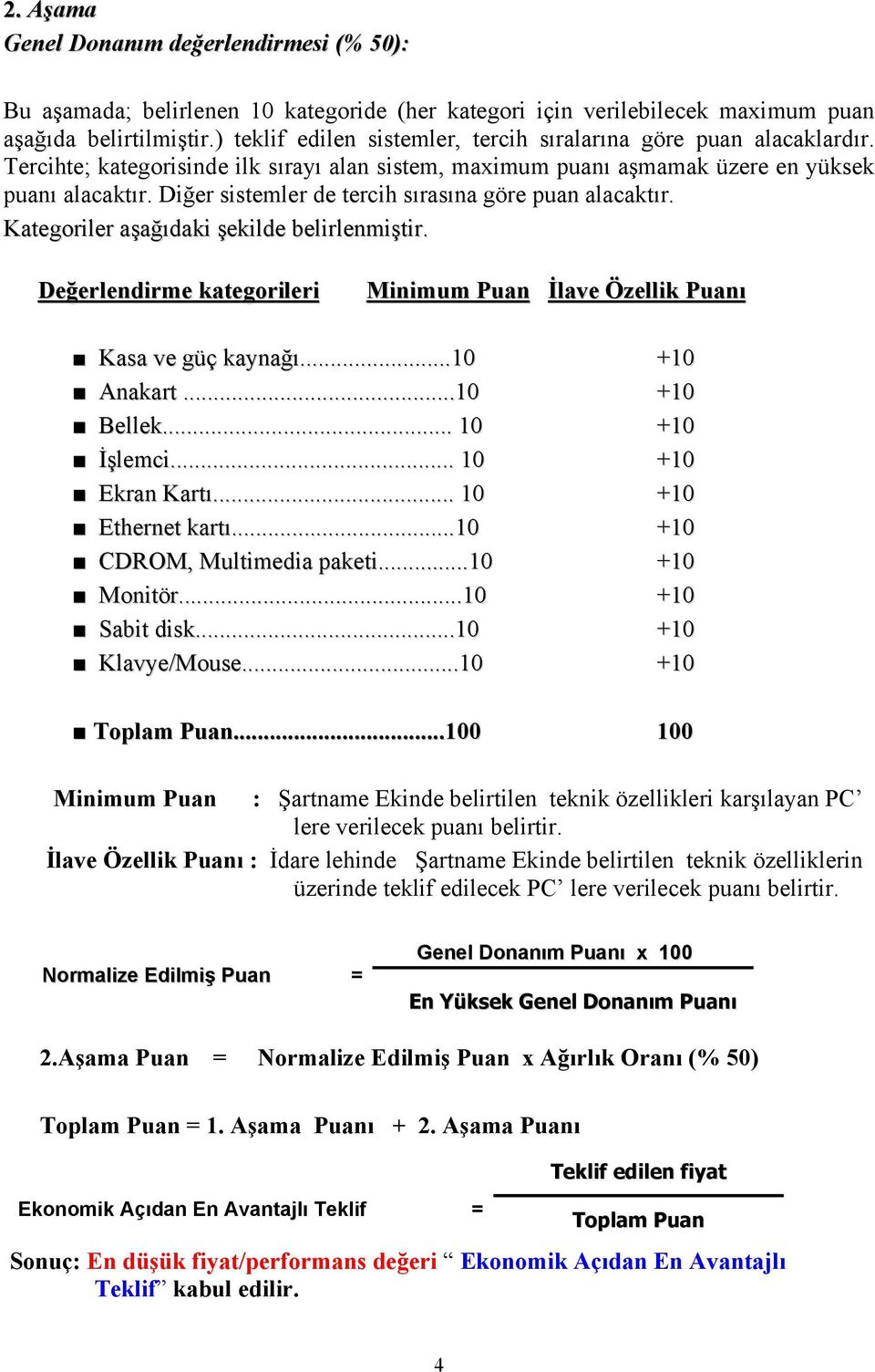 Diğer sistemler de tercih sırasına göre puan alacaktır. Kategoriler aşağıdaki şekilde belirlenmiştir. Değerlendirme kategorileri Minimum Puan İlave Özellik Puanı Kasa ve güç kaynağı...10 +10 Anakart.