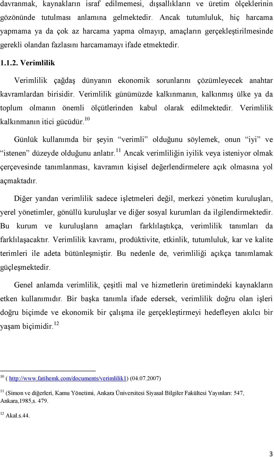 Verimlilik Verimlilik çağdaş dünyanın ekonomik sorunlarını çözümleyecek anahtar kavramlardan birisidir.