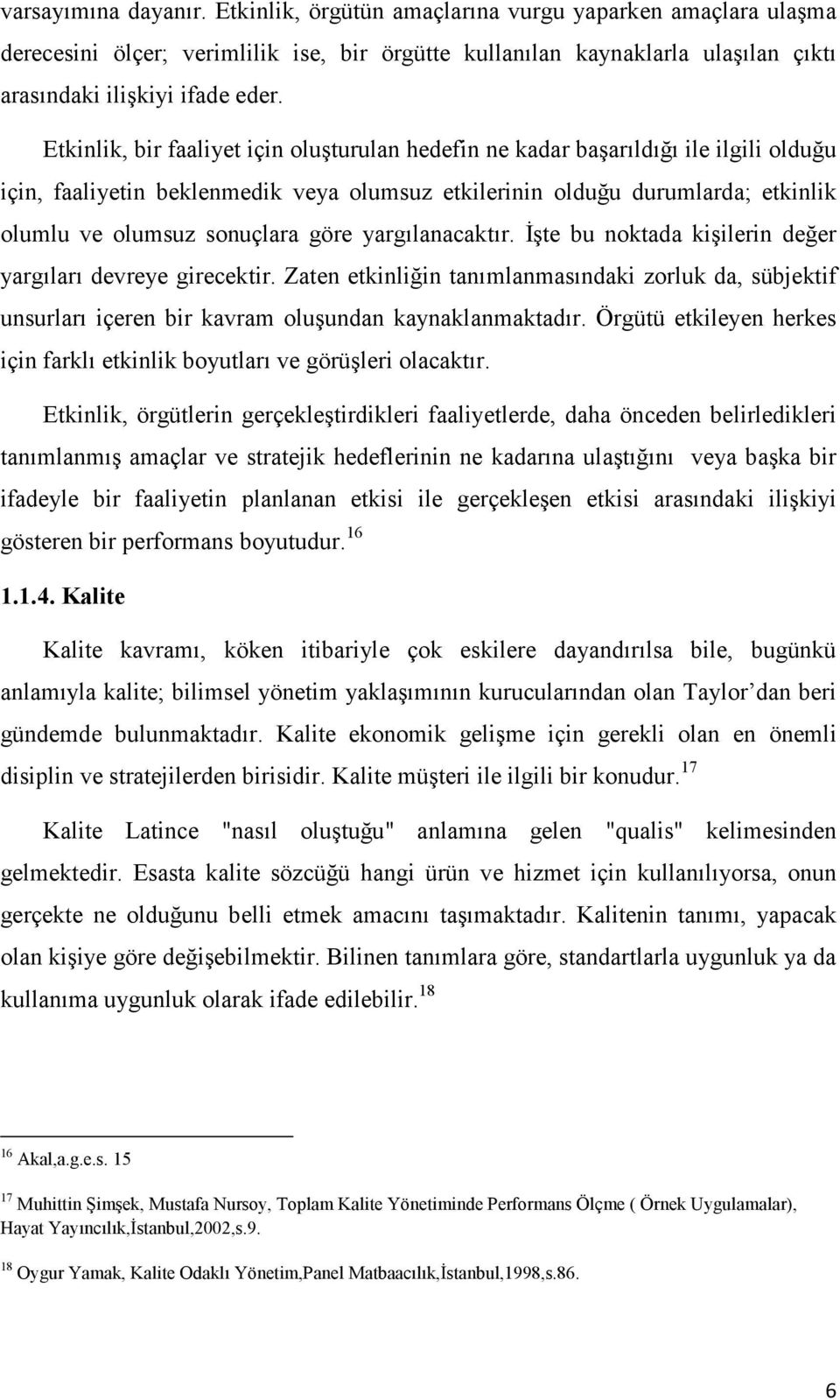 göre yargılanacaktır. İşte bu noktada kişilerin değer yargıları devreye girecektir. Zaten etkinliğin tanımlanmasındaki zorluk da, sübjektif unsurları içeren bir kavram oluşundan kaynaklanmaktadır.