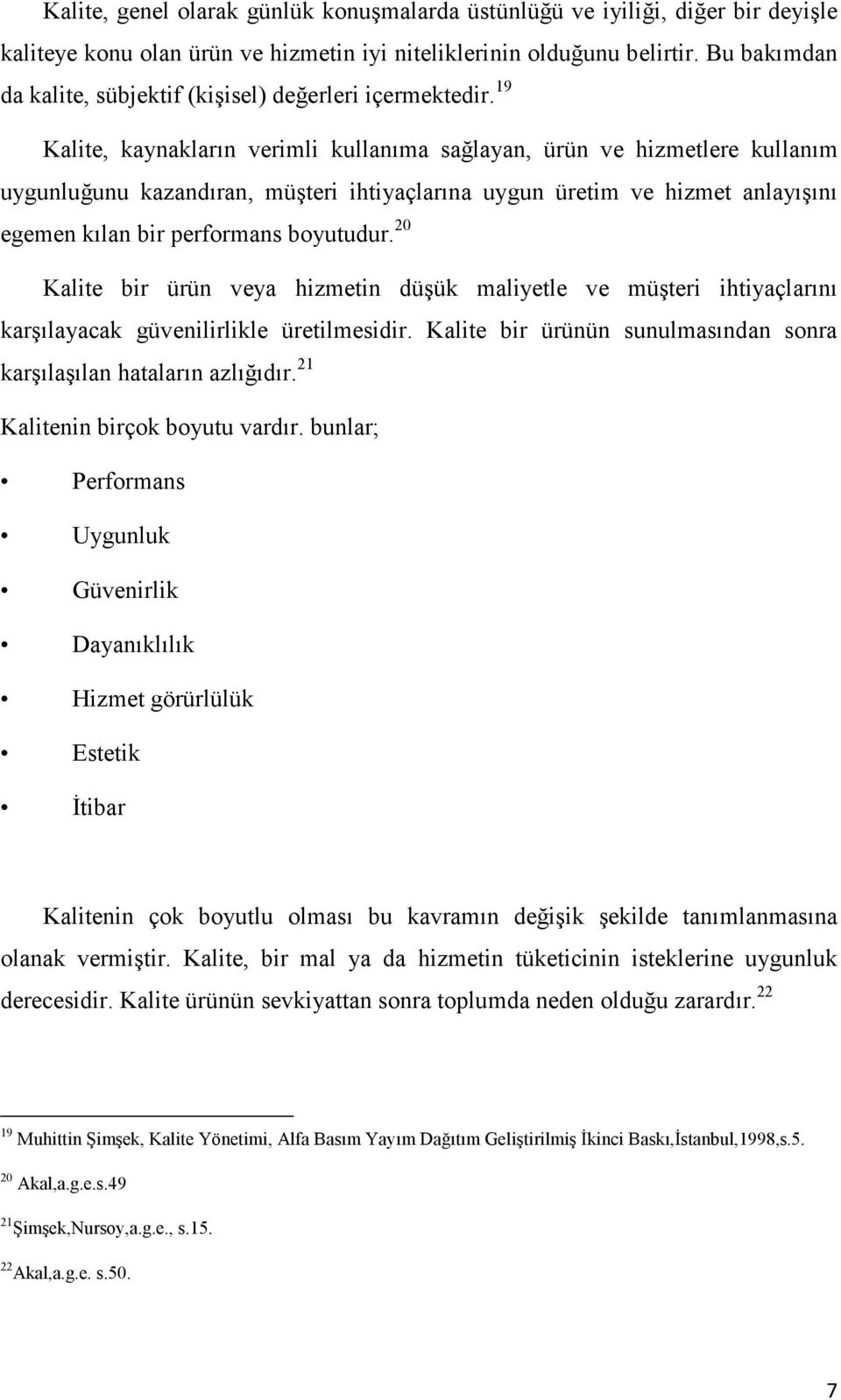 19 Kalite, kaynakların verimli kullanıma sağlayan, ürün ve hizmetlere kullanım uygunluğunu kazandıran, müşteri ihtiyaçlarına uygun üretim ve hizmet anlayışını egemen kılan bir performans boyutudur.