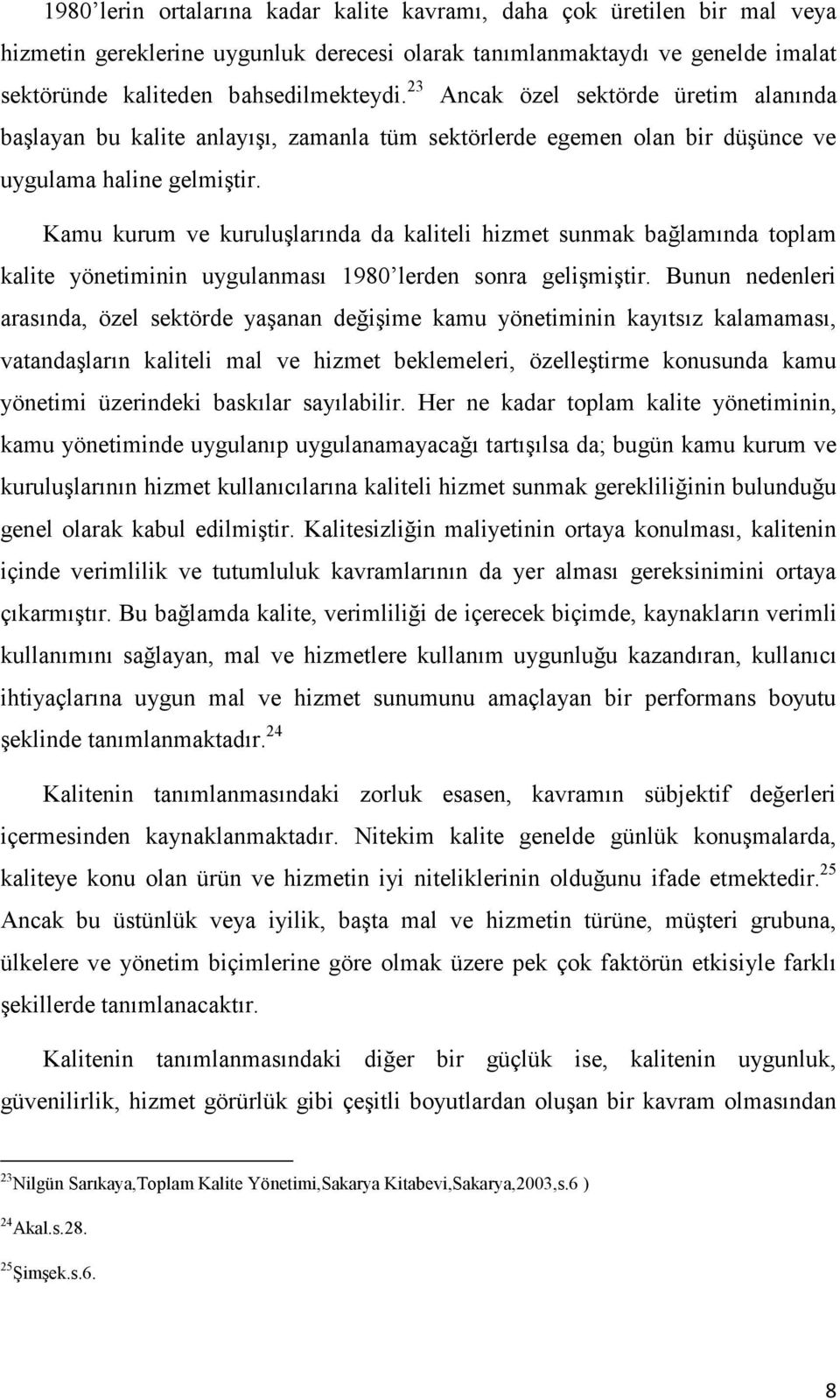 Kamu kurum ve kuruluşlarında da kaliteli hizmet sunmak bağlamında toplam kalite yönetiminin uygulanması 1980 lerden sonra gelişmiştir.