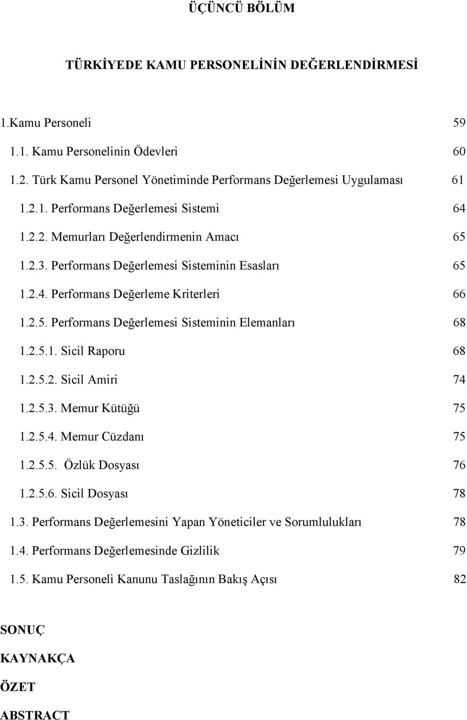 2.5.1. Sicil Raporu 68 1.2.5.2. Sicil Amiri 74 1.2.5.3. Memur Kütüğü 75 1.2.5.4. Memur Cüzdanı 75 1.2.5.5. Özlük Dosyası 76 1.2.5.6. Sicil Dosyası 78 1.3. Performans Değerlemesini Yapan Yöneticiler ve Sorumlulukları 78 1.