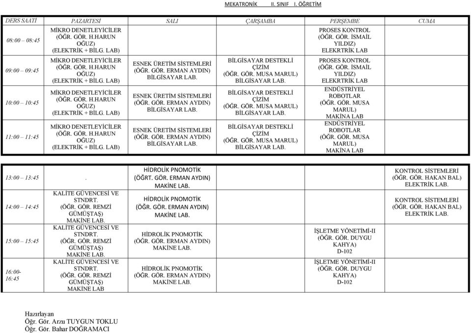 GÖR. MUSA MARUL) MAKİNA LAB ENDÜSTRİYEL ROBOTLAR (ÖĞR. GÖR. MUSA MARUL) MAKİNA LAB. 16:00-16:45 KALİTE GÜVENCESİ VE STNDRT. KALİTE GÜVENCESİ VE STNDRT. KALİTE GÜVENCESİ VE STNDRT. MAKİNE LAB (ÖĞRT.