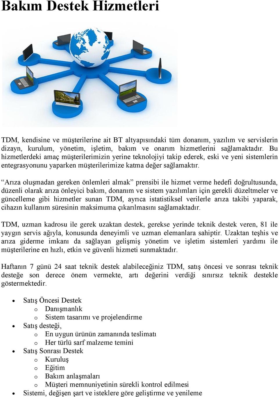 Arıza oluşmadan gereken önlemleri almak prensibi ile hizmet verme hedefi doğrultusunda, düzenli olarak arıza önleyici bakım, donanım ve sistem yazılımları için gerekli düzeltmeler ve güncelleme gibi