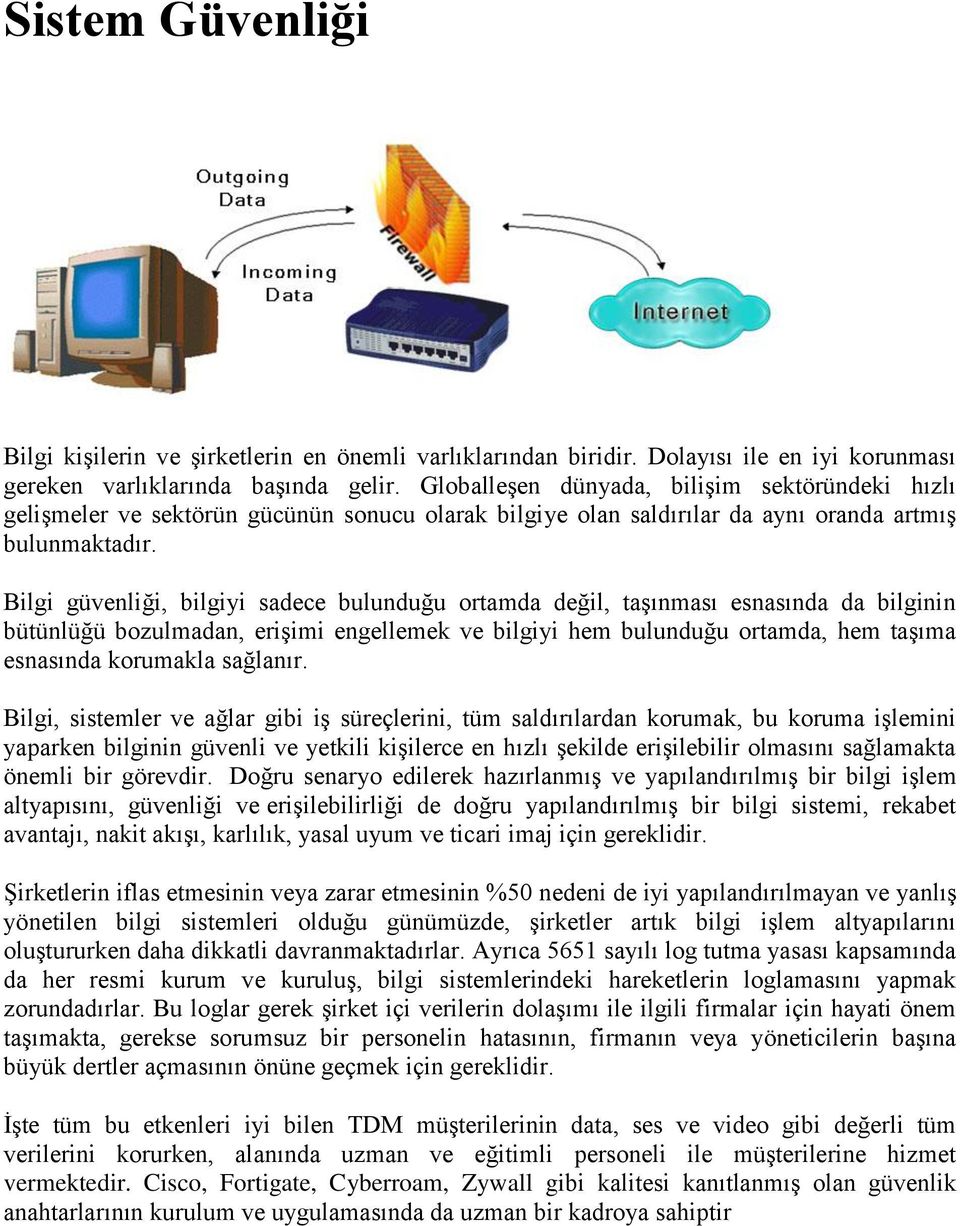 Bilgi güvenliği, bilgiyi sadece bulunduğu ortamda değil, taşınması esnasında da bilginin bütünlüğü bozulmadan, erişimi engellemek ve bilgiyi hem bulunduğu ortamda, hem taşıma esnasında korumakla